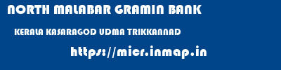NORTH MALABAR GRAMIN BANK  KERALA KASARAGOD UDMA TRIKKANNAD  micr code